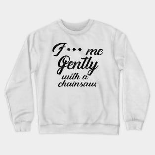 F*** Me Gently With a Chainsaw Crewneck Sweatshirt